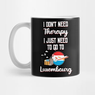 I Don't Need Therapy I Just Need To Go To Luxembourg Mug